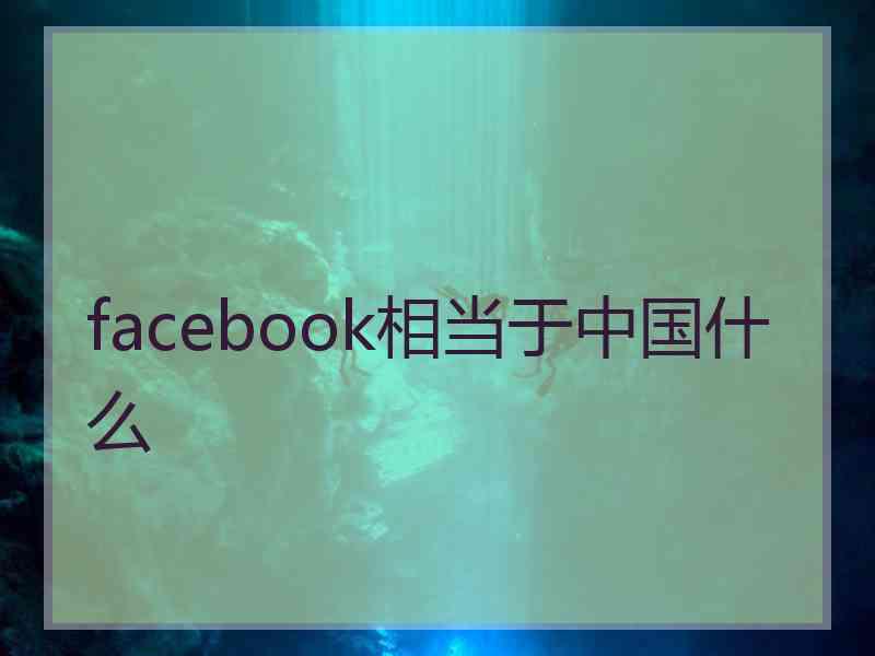 facebook相当于中国什么